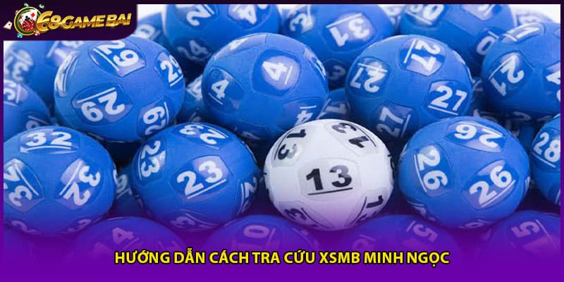 Hướng dẫn cách tra cứu XSMB Minh Ngọc
